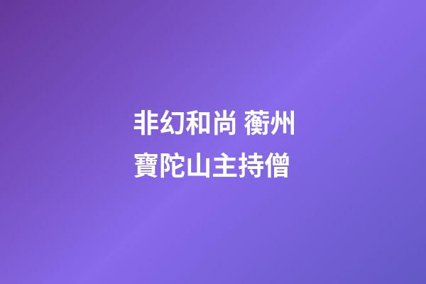 非幻和尚 蘅州寶陀山主持僧